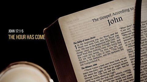 John 17:1-5 The Hour Has Come