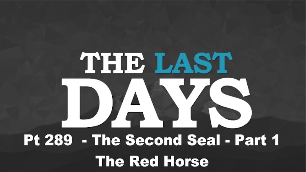 The Second Seal - Part 1 - The Red Horse - The Last Days Pt 289