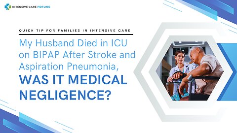 My Husband Died in ICU on BIPAP After Stroke and Aspiration Pneumonia, Was it Medical Negligence?