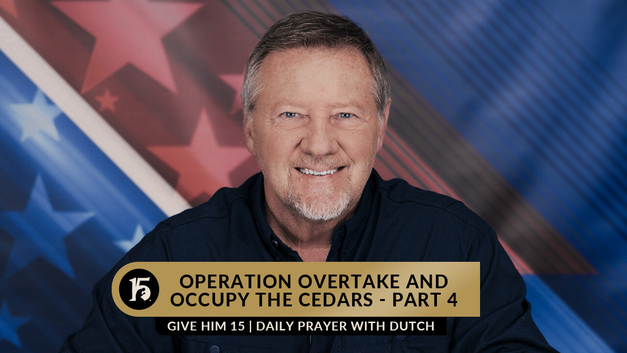 Operation Overtake And Occupy The Cedars - Part 4 | Give Him 15: Daily Prayer with Dutch | 04/14/23