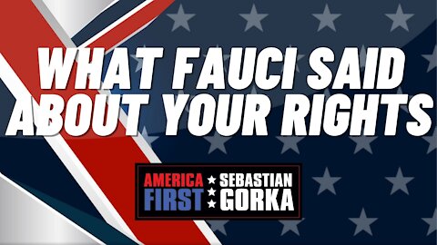 What Fauci said about Your Rights. Sebastian Gorka on AMERICA First