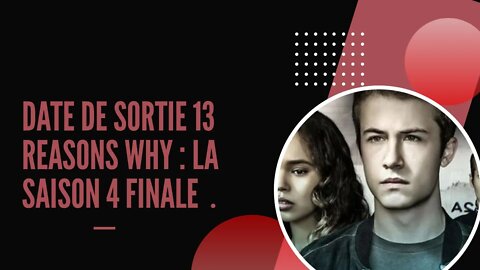Date de sortie 13 Reasons Why : la saison 4 finale