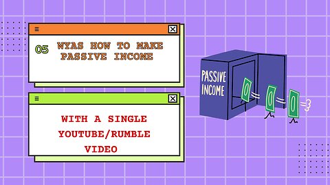 5 WAYS TO GENERATE PASSIVE INCOME WITH A SINGLE YOUTUBE/RUMBLE VIDEO