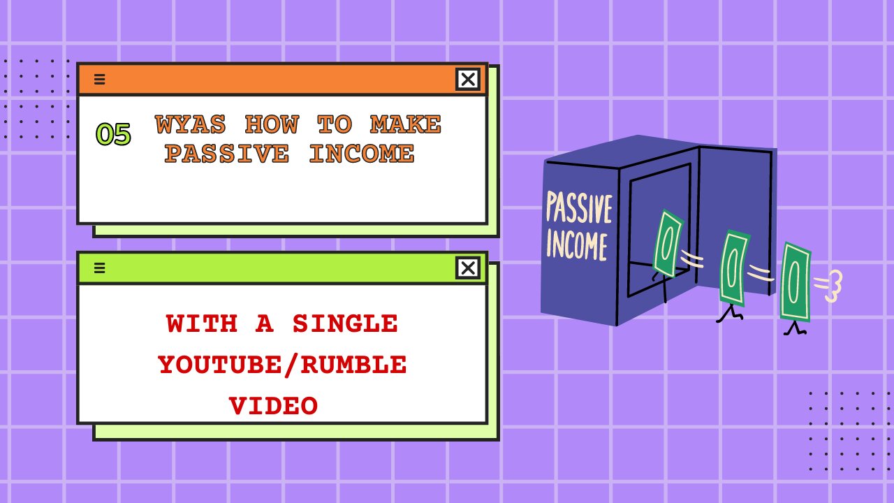 5 WAYS TO GENERATE PASSIVE INCOME WITH A SINGLE YOUTUBE/RUMBLE VIDEO