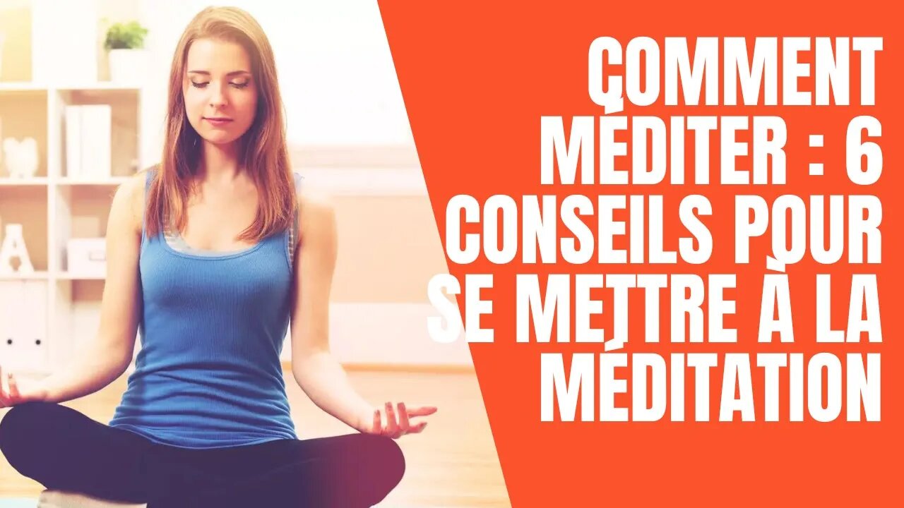 Comment méditer : 6 conseils pour se mettre à la méditation