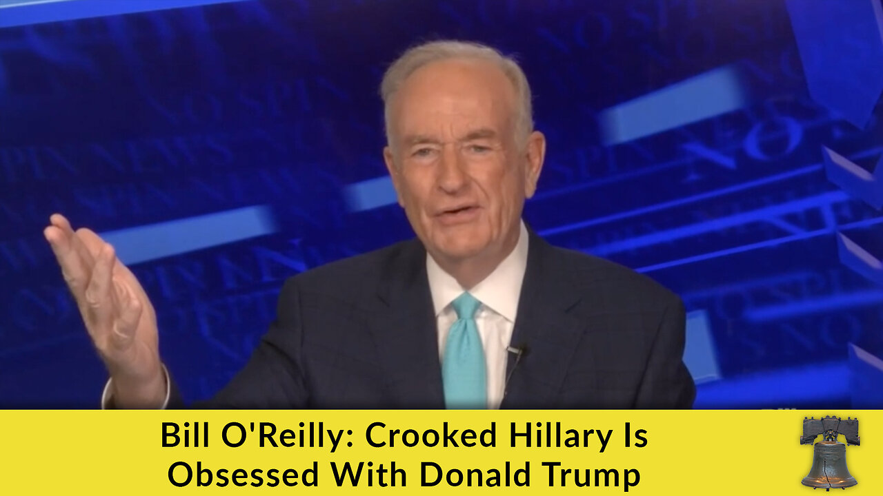 Bill O'Reilly: Crooked Hillary Is Obsessed With Donald Trump