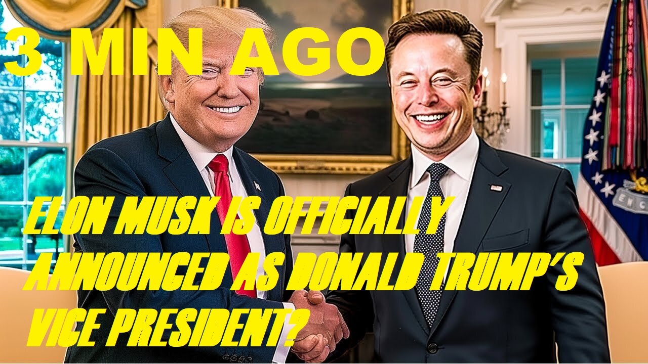 3 MIN AGO: ELON MUSK IS OFFICIALLY ANNOUNCED AS DONALD TRUMP'S VICE PRESIDENT?