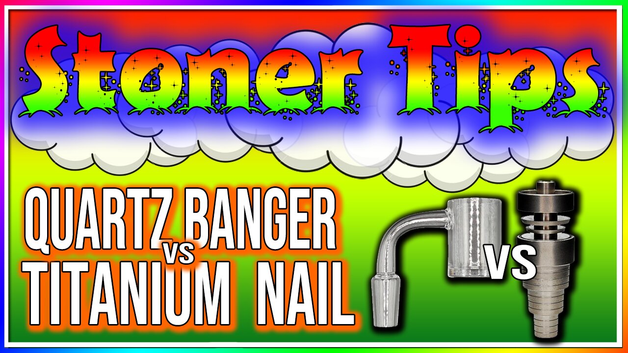 STONER TIPS #12: QUARTZ BANGERS vs TITANIUM NAIL (DABBING)