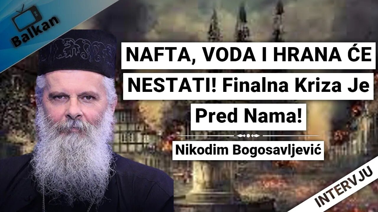 Nikodim Bogosavljević- NAFTA, VODA I HRANA ĆE NESTATI! Finalna Kriza Je Pred Nama!