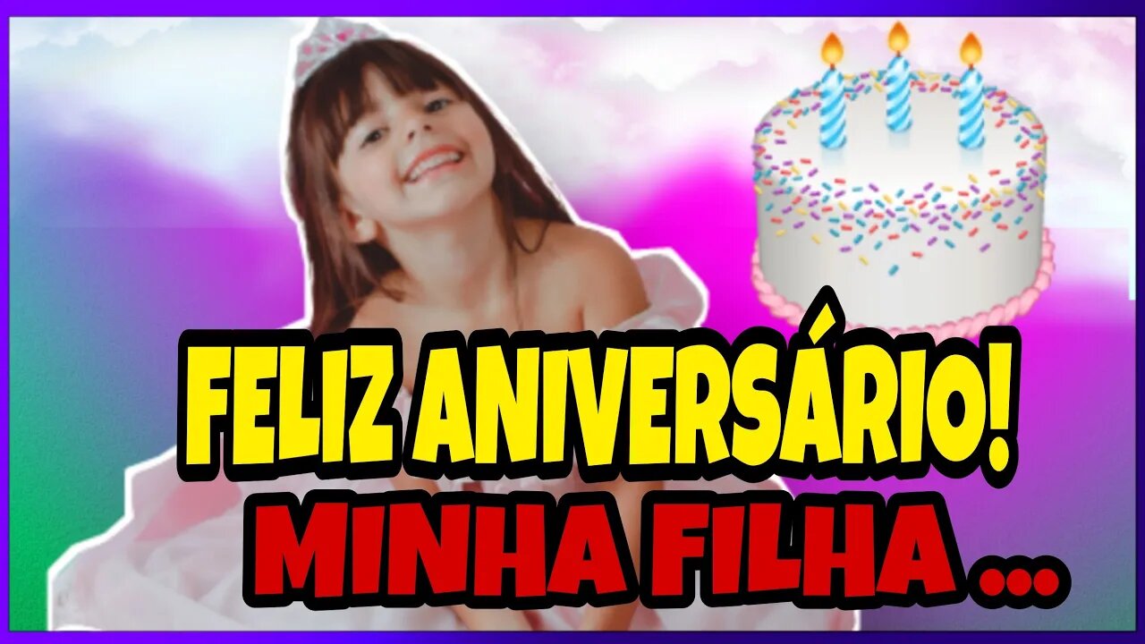 FELIZ ANIVERSÁRIO MINHA FILHA!