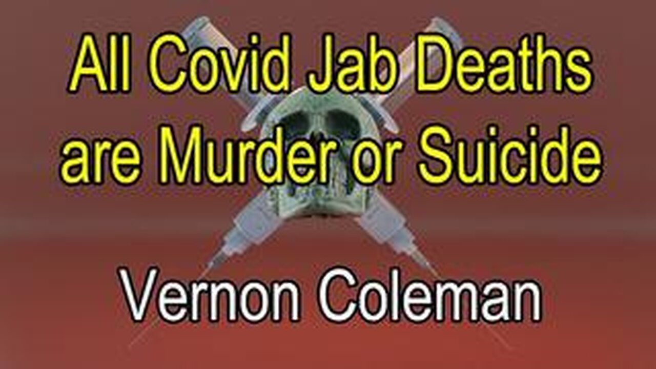 All Covid Jab Deaths Are Murder Or Suicide by Dr. Vernon Coleman