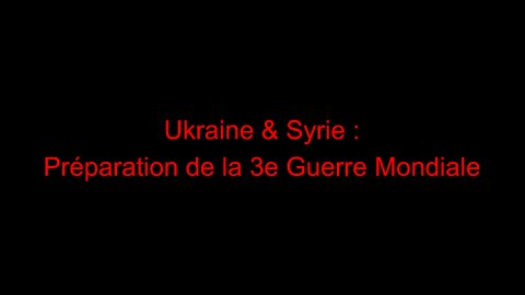 Ukraine & Syrie : préparation de la 3e Guerre Mondiale