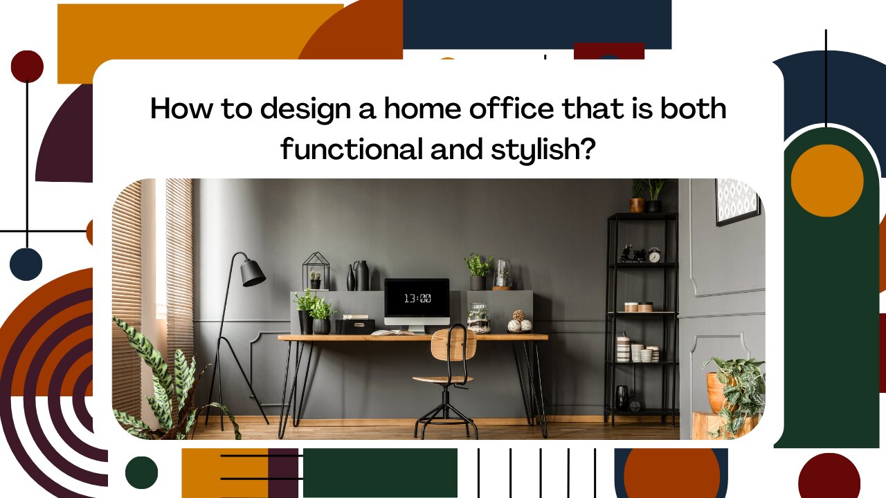 How to design a home office that is both functional and stylish?