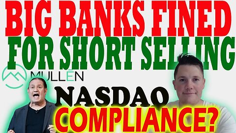 BIG Banks Fined for Illegal Short Selling │ Mullen Nasdaq Compliance Update ⚠️ Must Watch Mullen