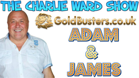 “THE MOST IMPORTANT VIDEO SO FAR” ADAM & JAMES @ GOLDBUSTERS.CO.UK CHAT WITH CHARLIE WARD