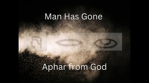 Man Has Gone Aphar from God