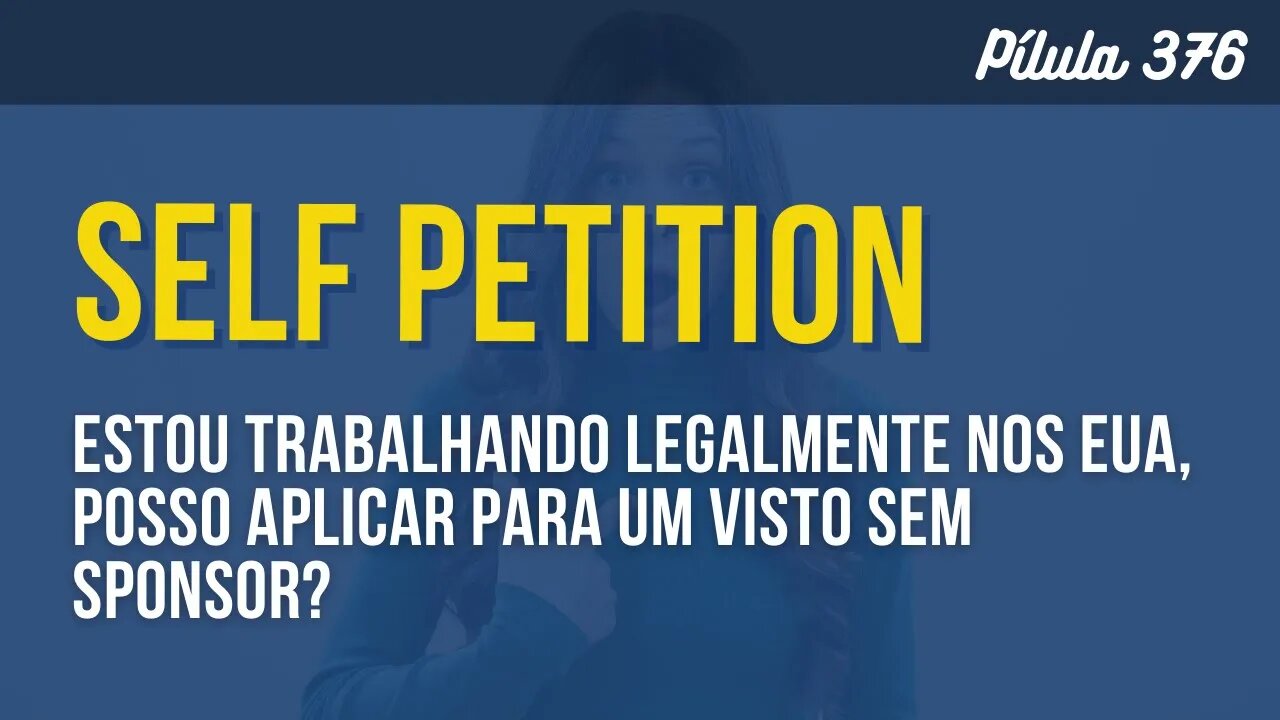 PÍLULA 376 - ESTOU TRABALHANDO LEGALMENTE NOS EUA POSSO APLICAR PARA UM GREENCARD SEM SPONSOR?