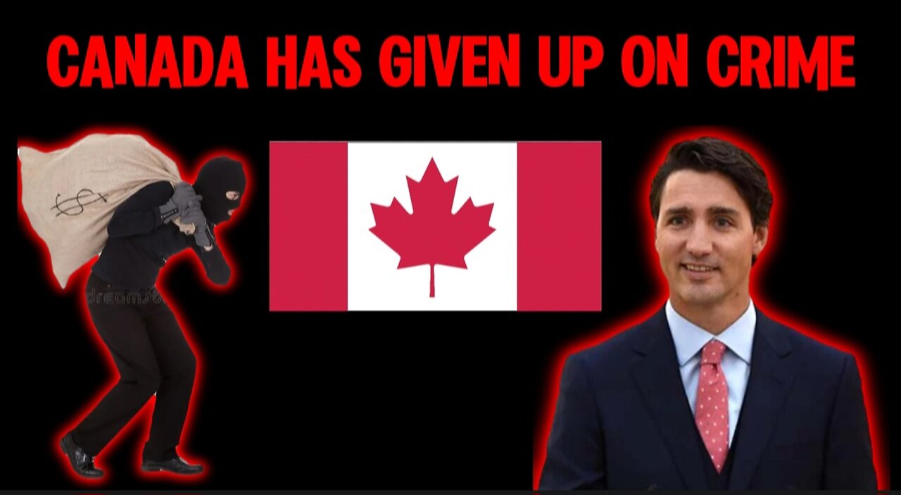 Justin Trudeau's Canada: Canada Has Given Up On Crime