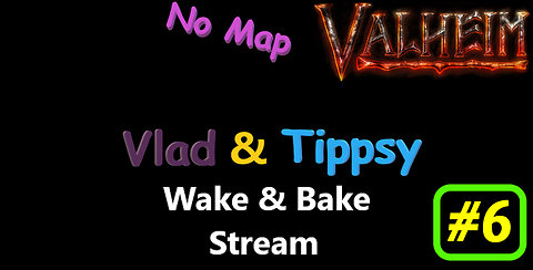 Wake & Bake Stream / Vlad & Tippsy play Valheim #6 / No map challenge