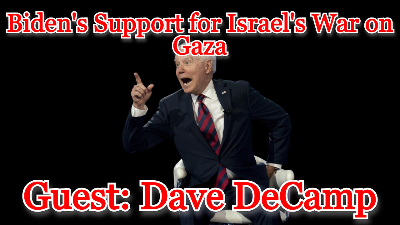 Dave DeCamp on Biden's Support for Israel's War on Gaza: COI #491