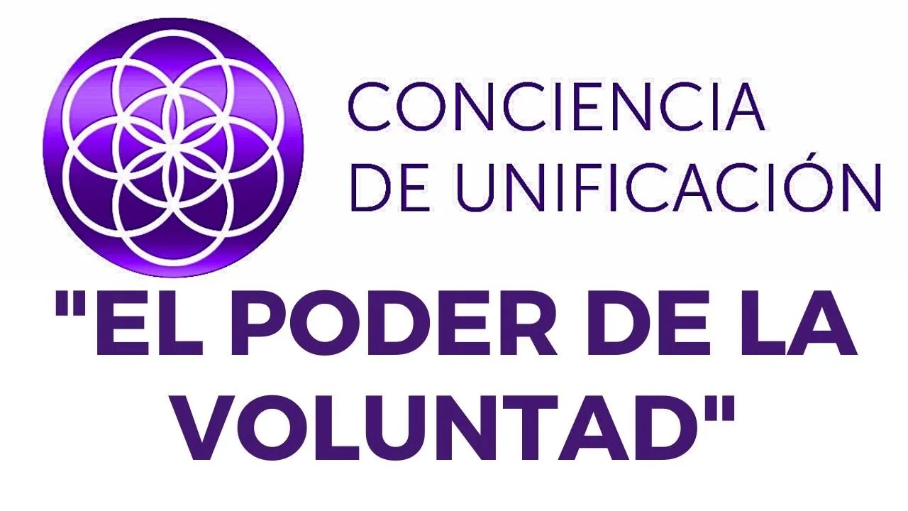 Conciencia de Unificación: El poder de la voluntad.