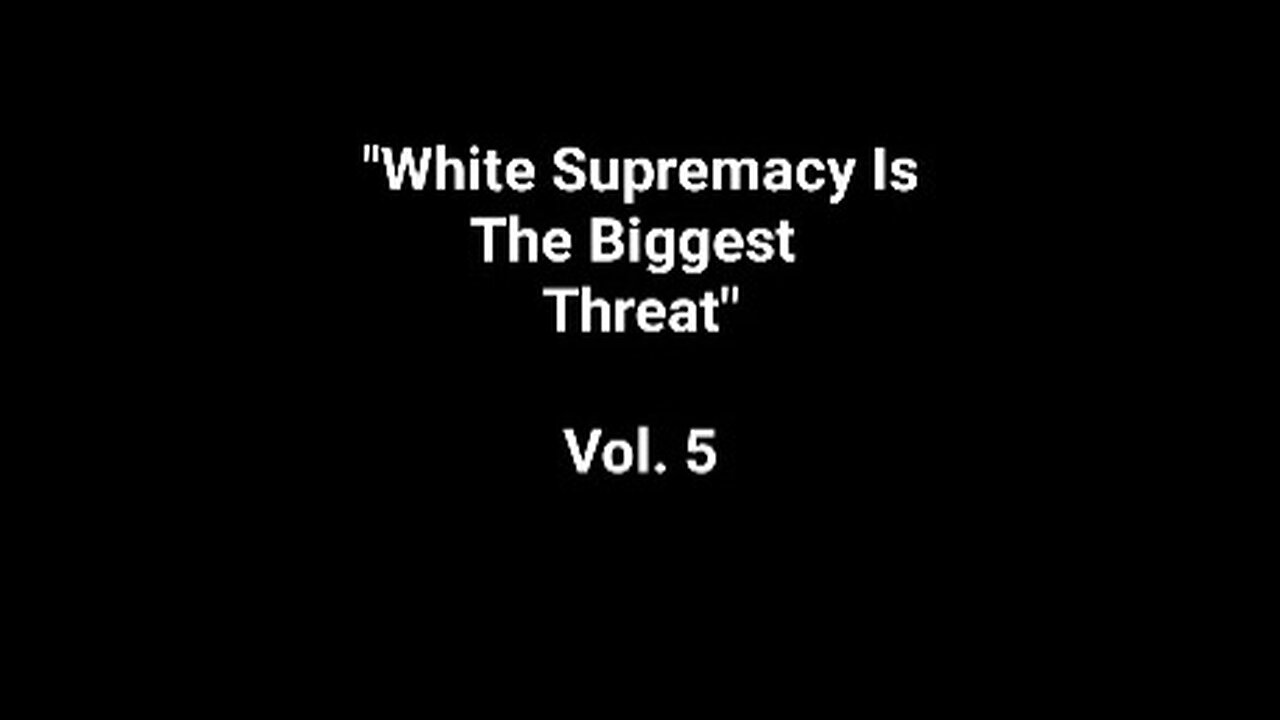 "White Supremacy Is The Biggest Threat" Vol. 5