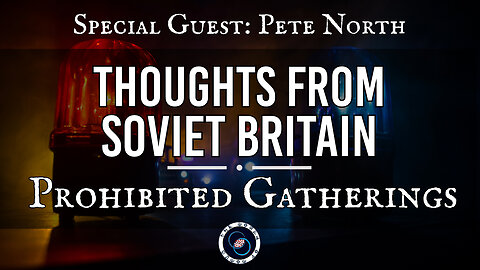 Prohibited Gatherings with Pete North | Thoughts from Soviet Britain