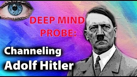 Channeling Hitler || Deep Mind Probe