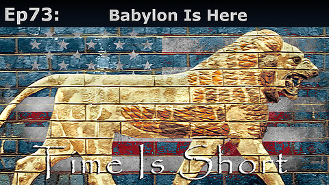 Episode 73: Babylon Is Here! Time Is Short