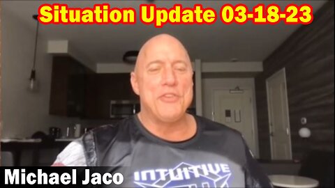 Michael Jaco Situation Update 03-18-23