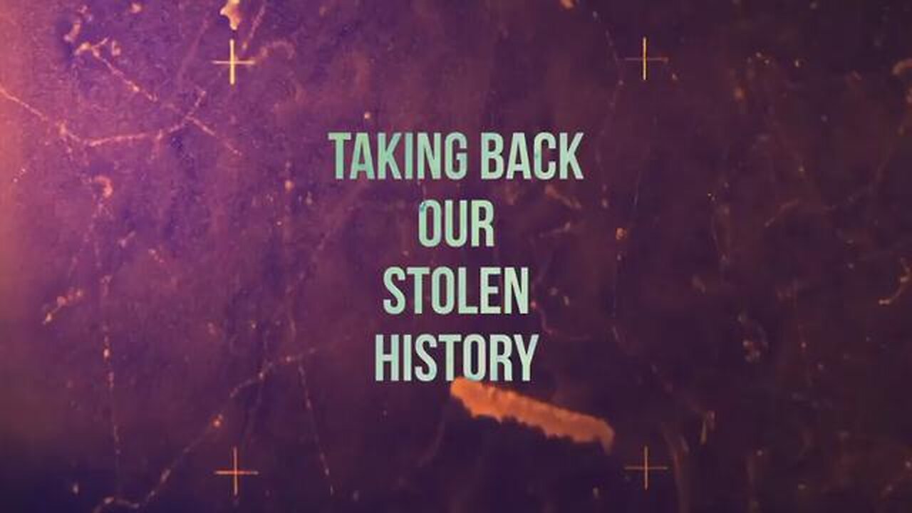 TAKING BACK OUR STOLEN HISTORY