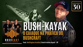 BUSHCAST #30 - BUSH-KAYAK - O CAIAQUE NA PRÁTICA DO BUSHCRAFT