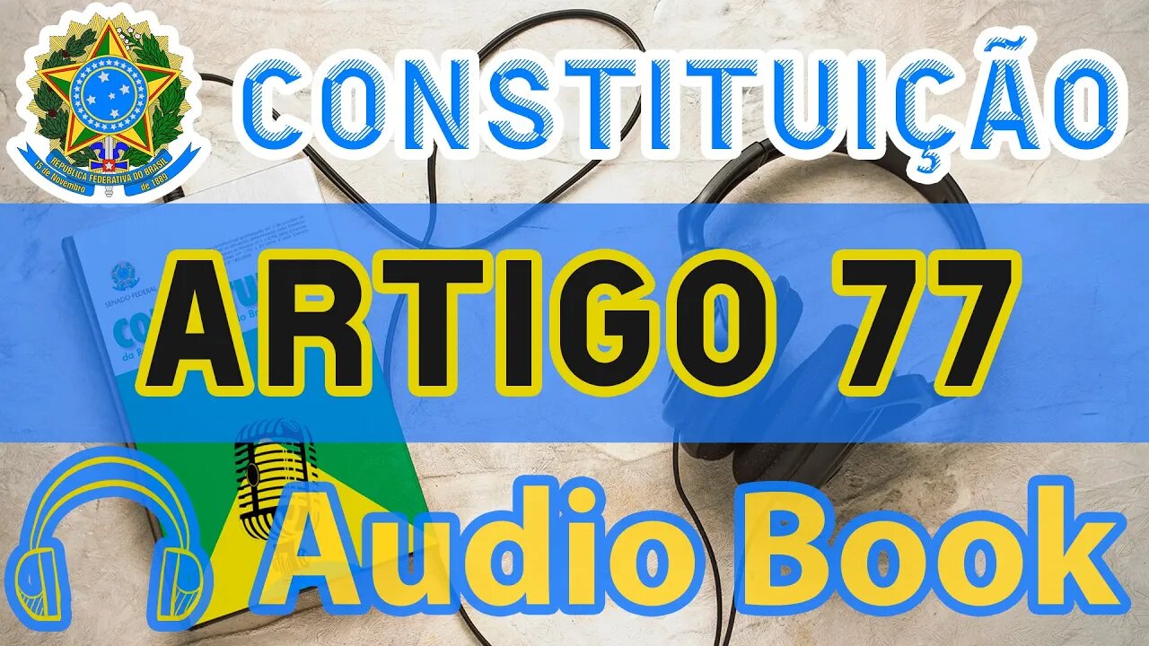 Artigo 77 DA CONSTITUIÇÃO FEDERAL - Audiobook e Lyric Video Atualizados 2022 CF 88