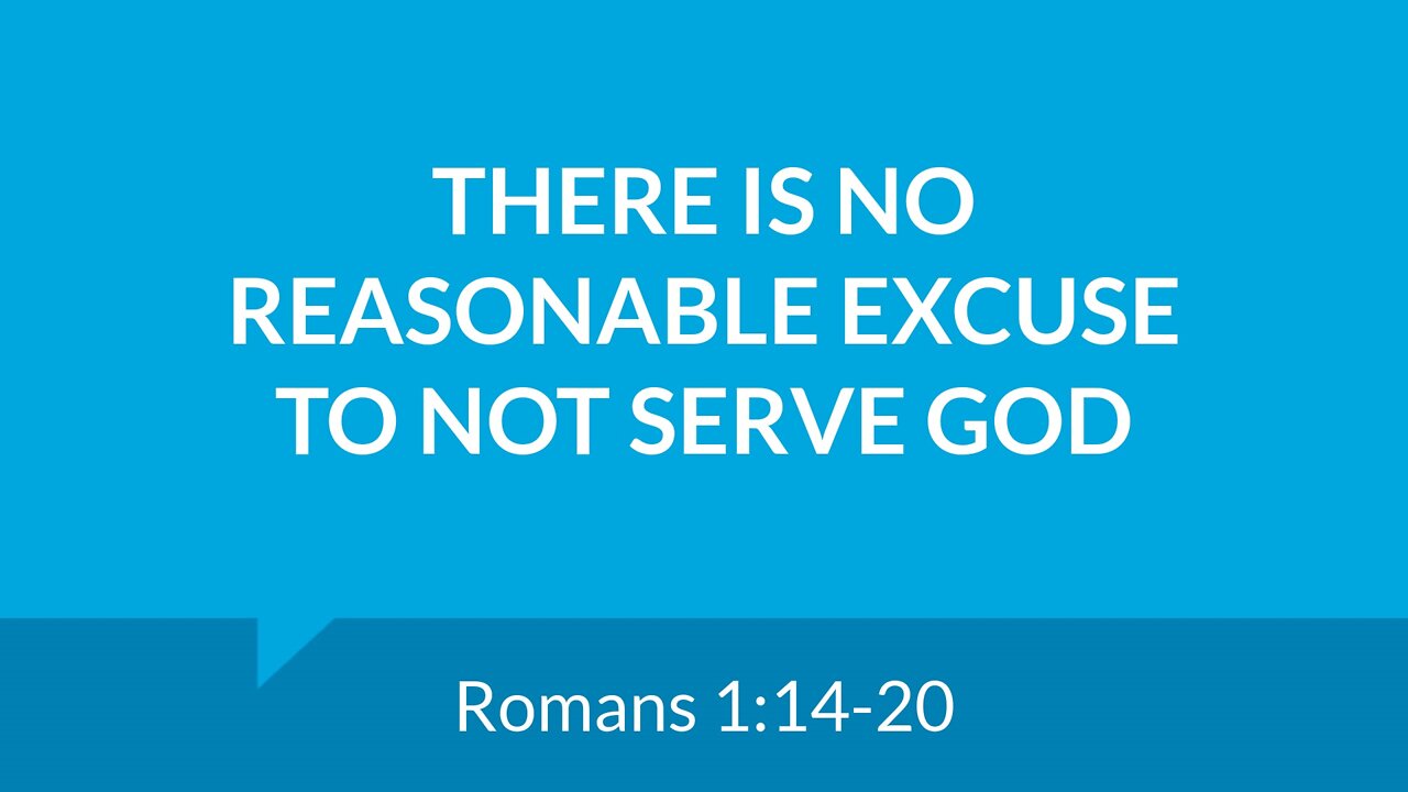 July 31, 2022 - Sunday AM - MESSAGE - There Is No Reasonable Excuse to Not Serve God (Rom. 1:14-20)
