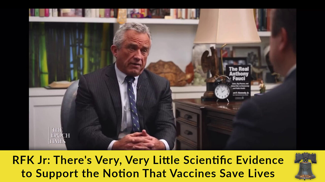 RFK Jr: There's Very, Very Little Scientific Evidence to Support the Notion That Vaccines Save Lives