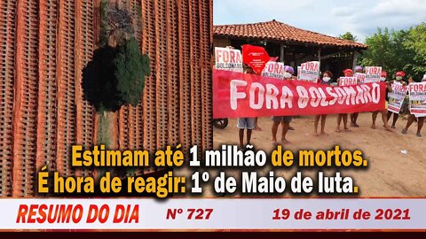 Estimam até 1 milhão de mortos. É hora de reagir: 1º de Maio de luta. Resumo do Dia Nº 727 - 19/4/21