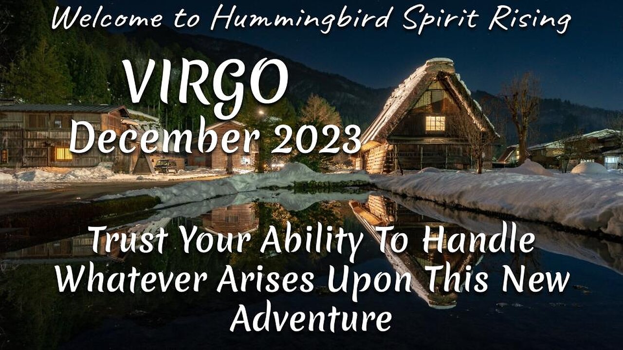 VIRGO December 2023 - Trust Your Ability To Handle Whatever Arises Upon This New Adventure