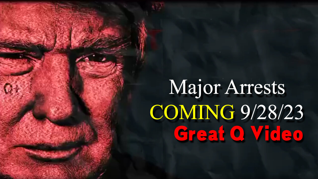 Major Arrests COMING 9/28/2023 ~ Great Q Video