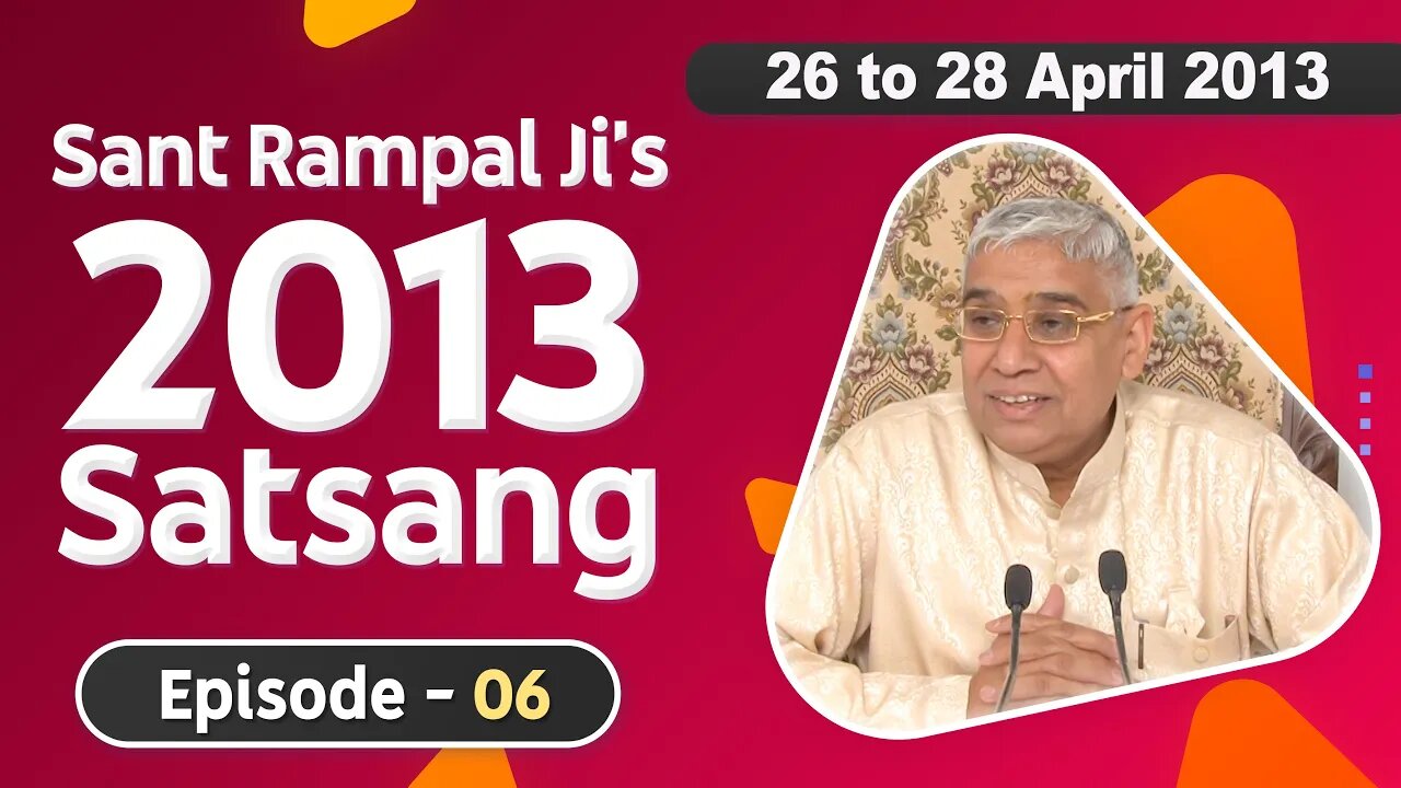 Sant Rampal Ji's 2013 Satsangs | 26 to 28 April 2013 HD | Episode - 06 | SATLOK ASHRAM