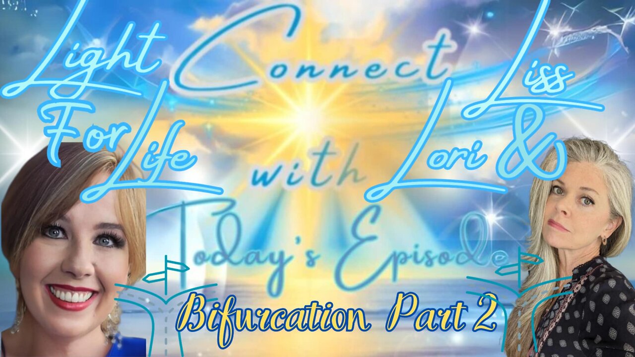 Light for Life, Connect w/Liss & Lori, Episode 22, Bifurcation Pt. 2