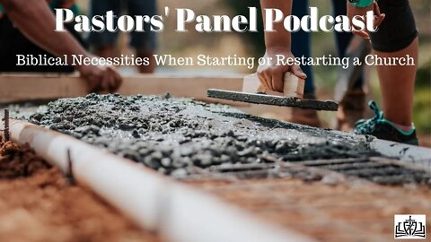 Pastors' Panel Podcast- Biblical Necessities when starting a church