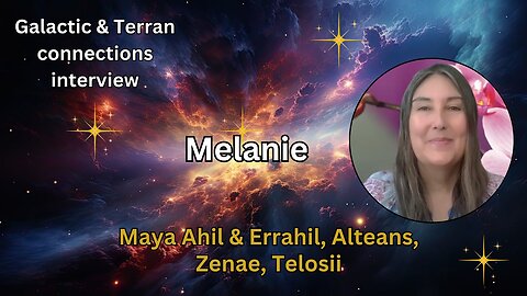 Melanie: Maya Ahil & Errahil, Alteans, Zenae, Telosii | Galactic & Terran connections interview