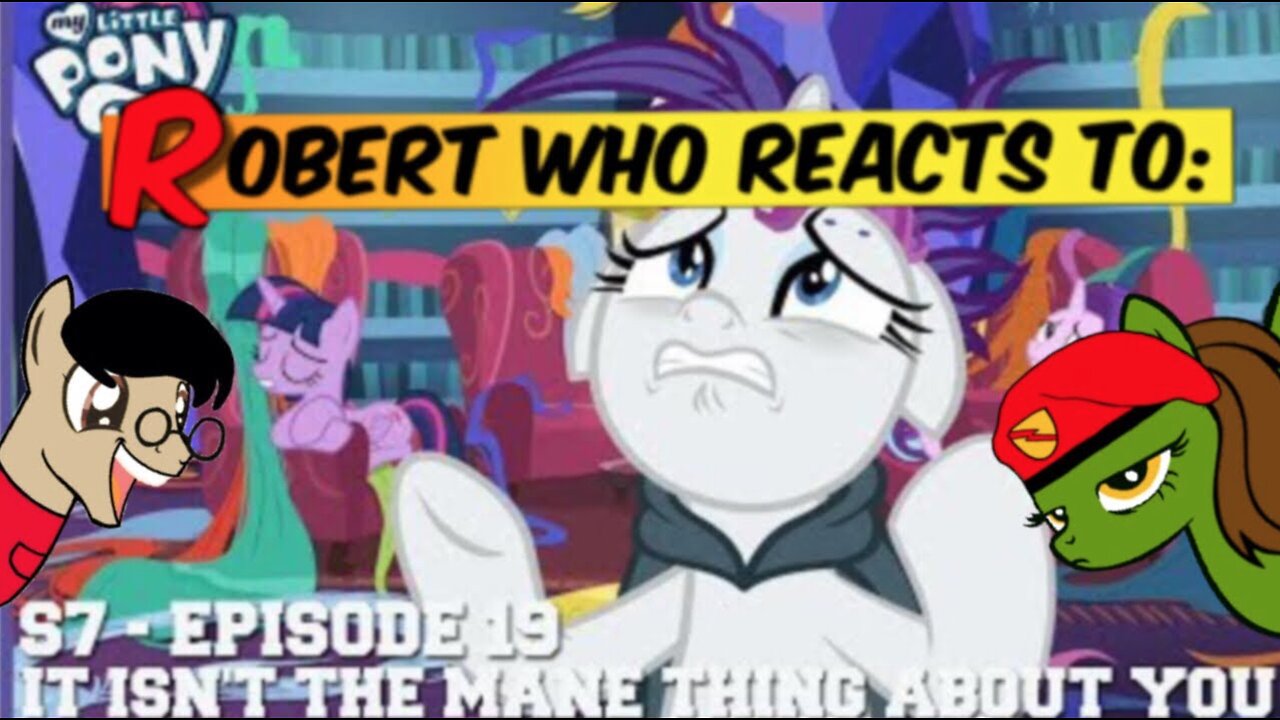 Robert Who Reacts To: MLP S7 E19 IT Isn’t The Mane Thing About You