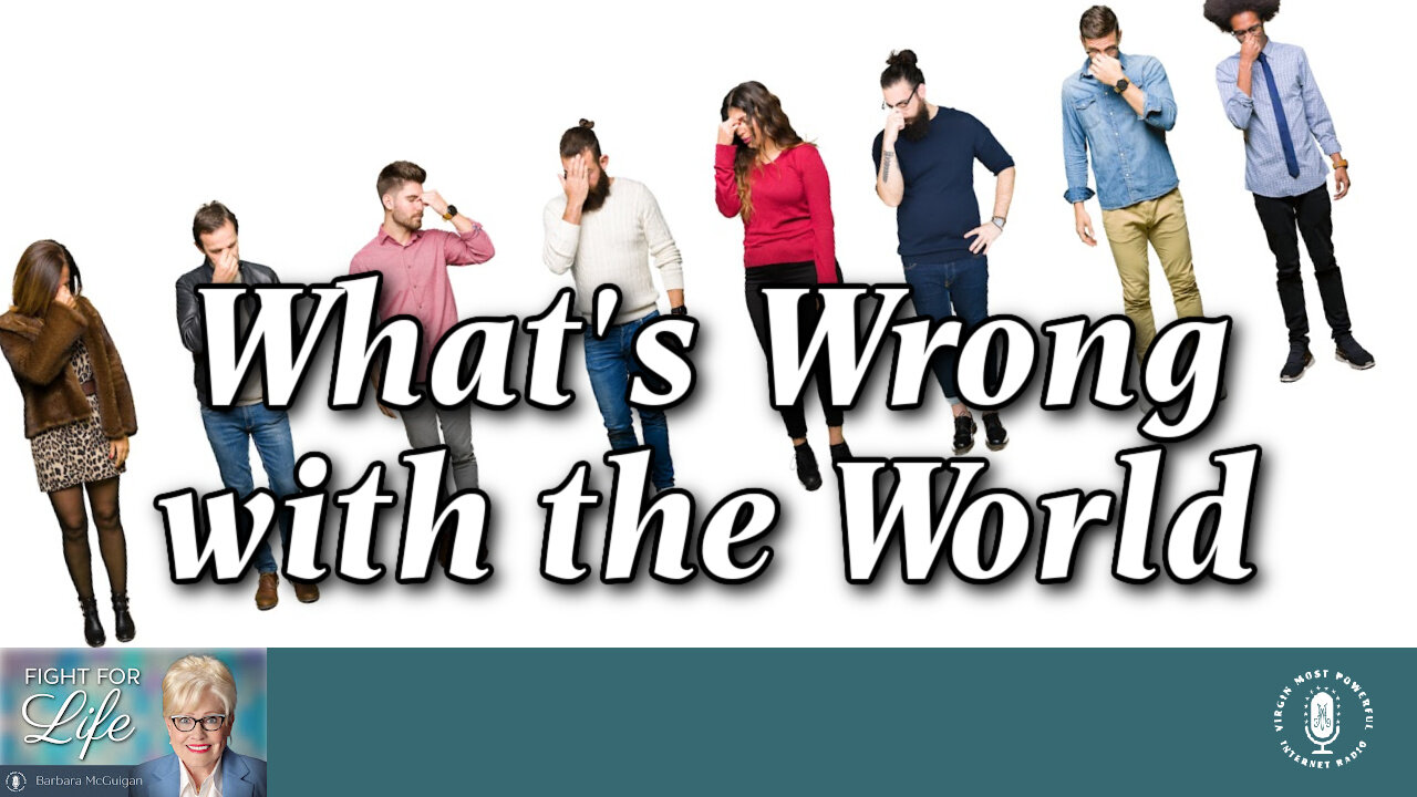 05 Apr 22, Fight for Life: What's Wrong with the World
