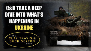 Clay & Buck Take a Deep Dive Into What's Happening in Ukraine