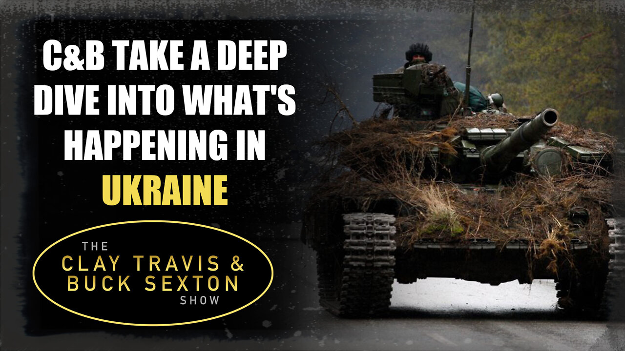 Clay & Buck Take a Deep Dive Into What's Happening in Ukraine