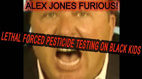 Alex Jones FURIOUS! - Lethal Pesticide Testing on Black Kids