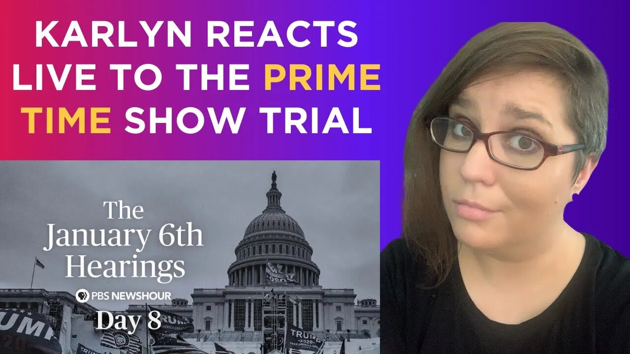 PRIME TIME SHAM: Karlyn reacts live to the January 6 prime time show trial