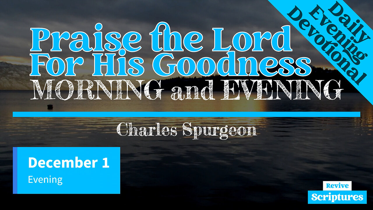 December 1 Evening Devotional | Praise the Lord for His Goodness | Morning & Evening - C.H. Spurgeon