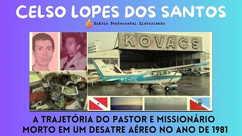 CELSO LOPES DOS SANTOS: A TRAJETÓRIA DO PASTOR E MISSIONÁRIO M0RTO NUM DESASTRE AÉREO NO ANO DE 1981